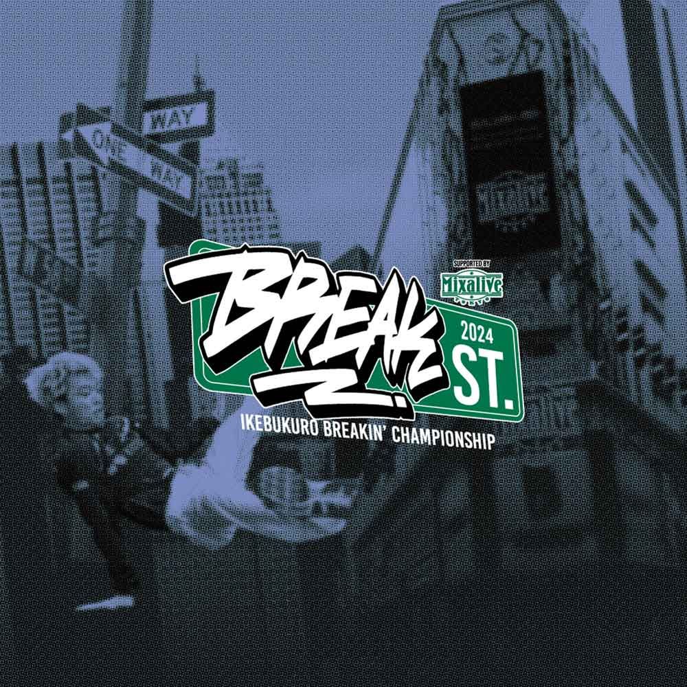 ★BREAK ST 2024 -IKEBUKURO BREAKIN' CHAMPIONSHIP- SUPPORTED BY Mixalive Tokyo