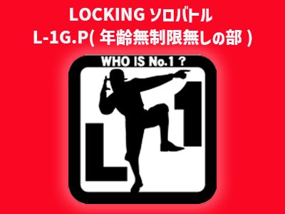 【LOCKINGソロバトル】L-1G.P(年齢制限無しの部) 